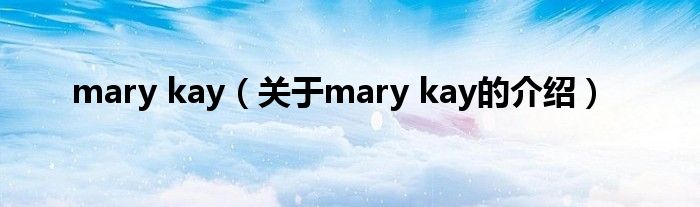 mary kay（关于mary kay的介绍）